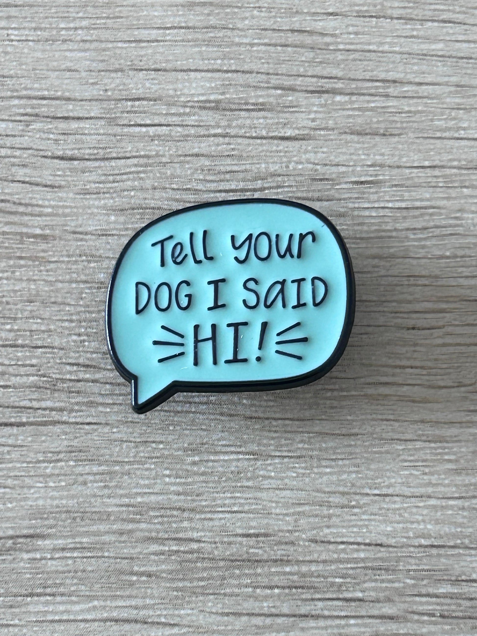 Épinglette bulle bleue avec texte « Tell your DOG I SAID HI! »